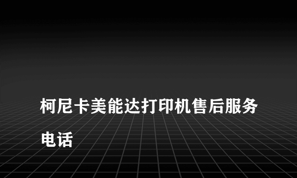 
柯尼卡美能达打印机售后服务电话

