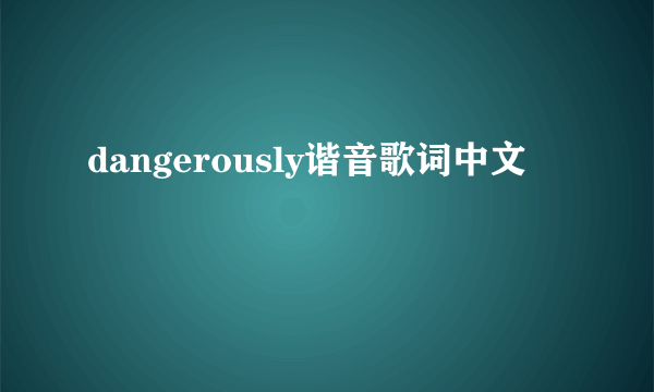 dangerously谐音歌词中文