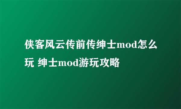 侠客风云传前传绅士mod怎么玩 绅士mod游玩攻略