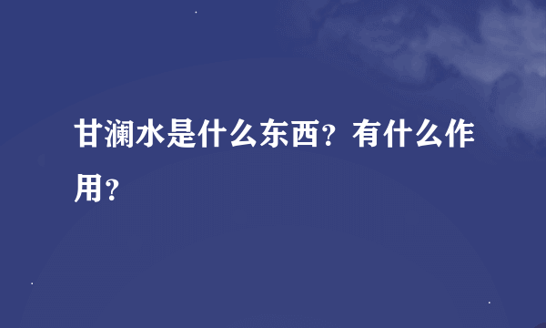 甘澜水是什么东西？有什么作用？