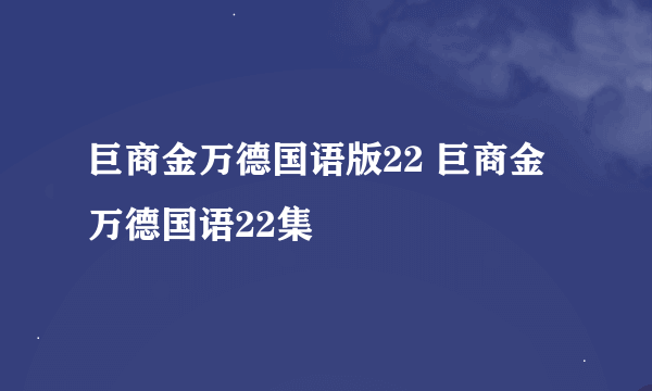 巨商金万德国语版22 巨商金万德国语22集