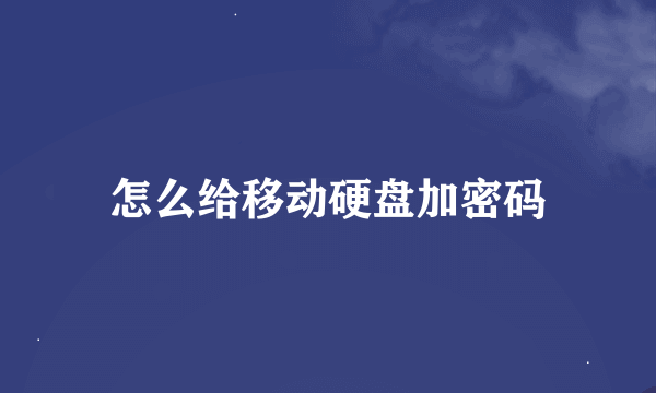 怎么给移动硬盘加密码