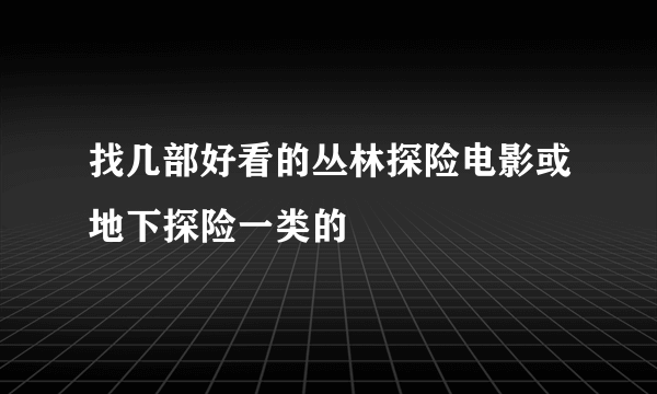 找几部好看的丛林探险电影或地下探险一类的