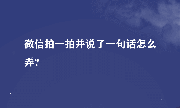 微信拍一拍并说了一句话怎么弄？