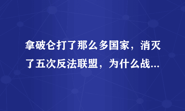 拿破仑打了那么多国家，消灭了五次反法联盟，为什么战败后他没被反法联盟处死，而被流放