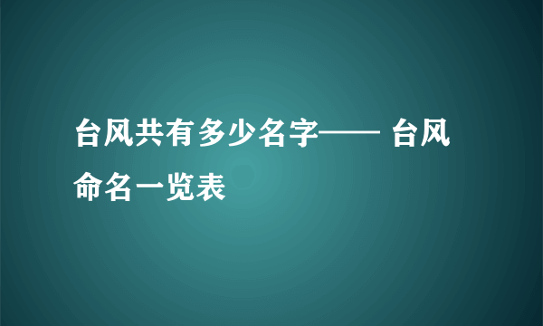 台风共有多少名字—— 台风命名一览表