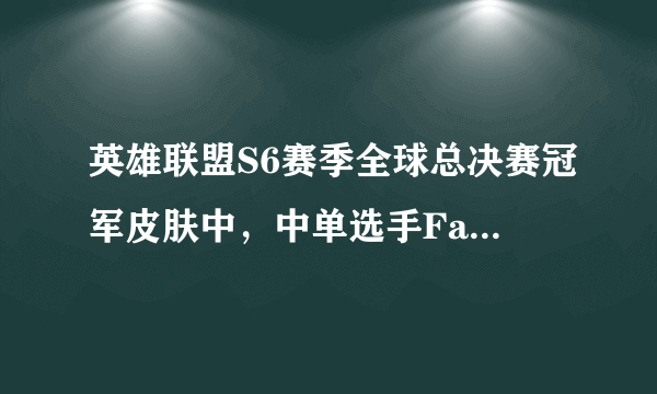 英雄联盟S6赛季全球总决赛冠军皮肤中，中单选手Faker的皮肤属于哪一个英雄？