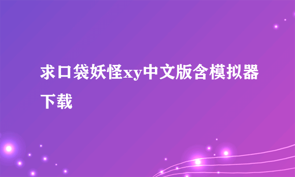 求口袋妖怪xy中文版含模拟器下载