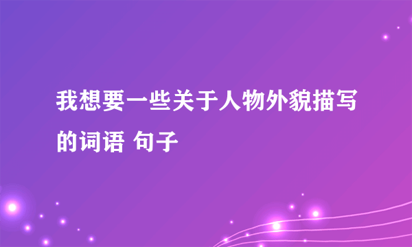 我想要一些关于人物外貌描写的词语 句子