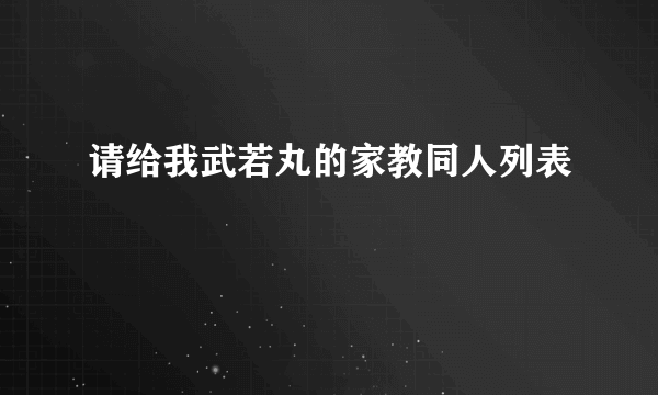 请给我武若丸的家教同人列表