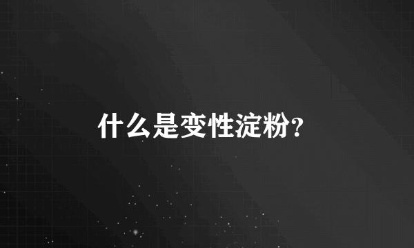 什么是变性淀粉？