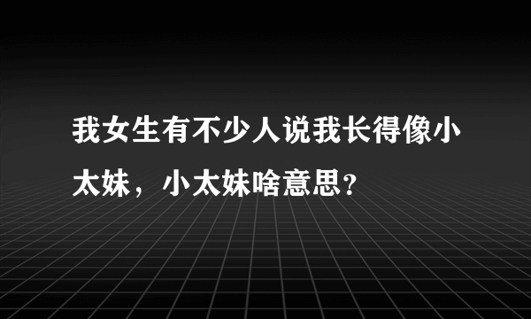 我女生有不少人说我长得像小太妹，小太妹啥意思？