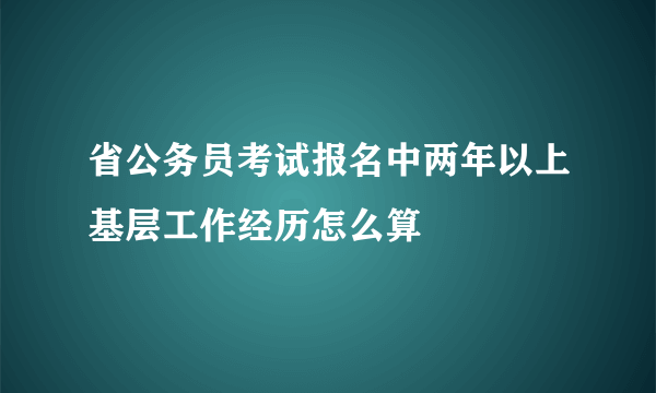 省公务员考试报名中两年以上基层工作经历怎么算