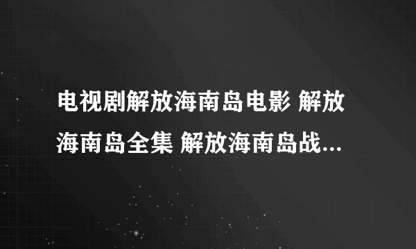 电视剧解放海南岛电影 解放海南岛全集 解放海南岛战役 解放海南岛在线观看