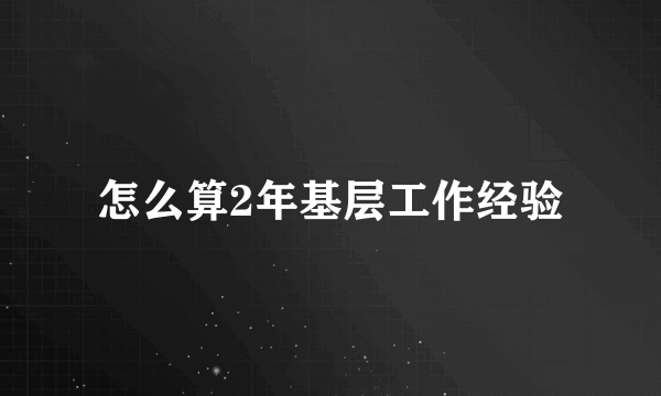 怎么算2年基层工作经验