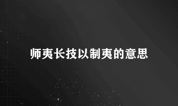 师夷长技以制夷的意思