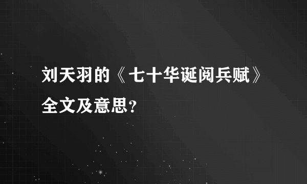 刘天羽的《七十华诞阅兵赋》全文及意思？