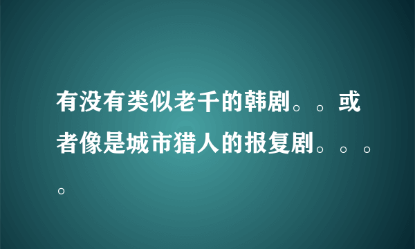 有没有类似老千的韩剧。。或者像是城市猎人的报复剧。。。。