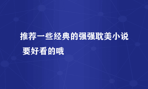 推荐一些经典的强强耽美小说 要好看的哦