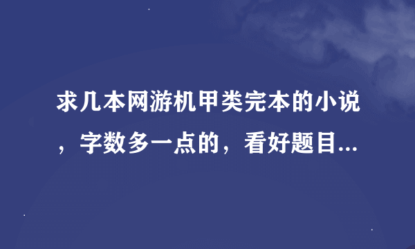 求几本网游机甲类完本的小说，字数多一点的，看好题目要网游小说，谢谢。