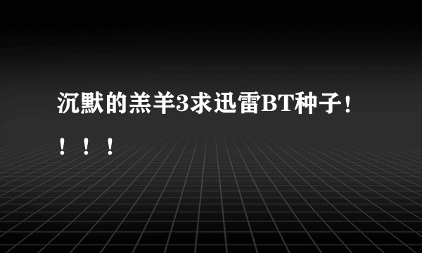 沉默的羔羊3求迅雷BT种子！！！！