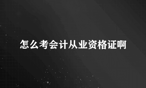 怎么考会计从业资格证啊