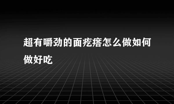 超有嚼劲的面疙瘩怎么做如何做好吃