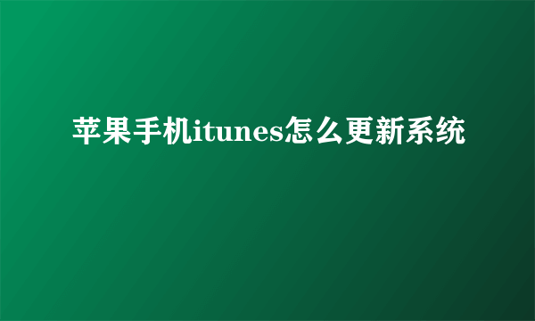 苹果手机itunes怎么更新系统