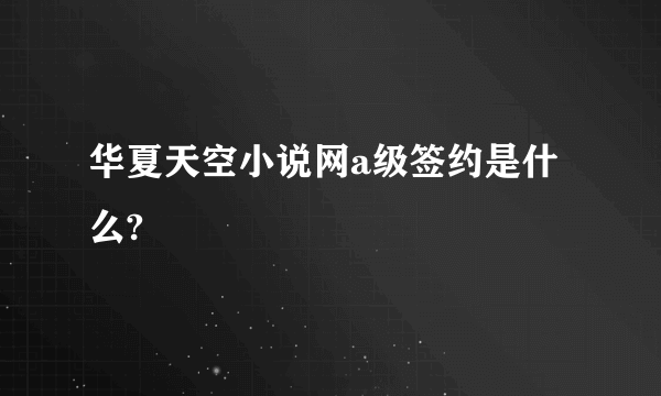 华夏天空小说网a级签约是什么?