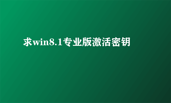 求win8.1专业版激活密钥