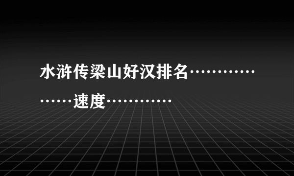 水浒传梁山好汉排名………………速度…………