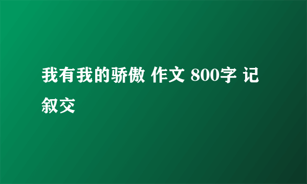 我有我的骄傲 作文 800字 记叙交