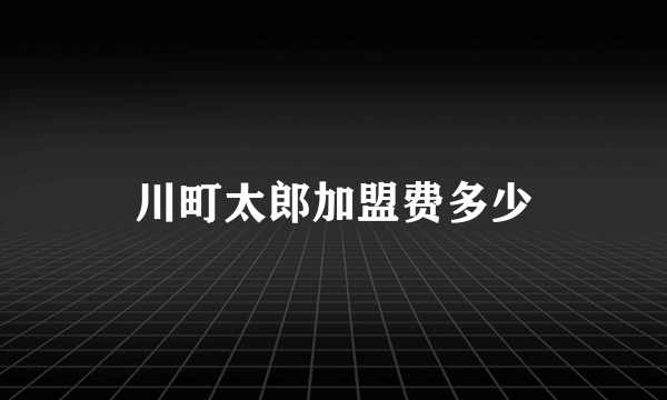 川町太郎加盟费多少