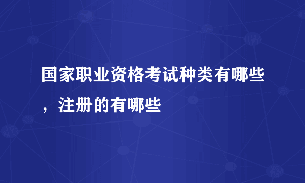 国家职业资格考试种类有哪些，注册的有哪些