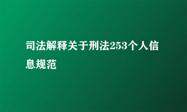 司法解释关于刑法253个人信息规范