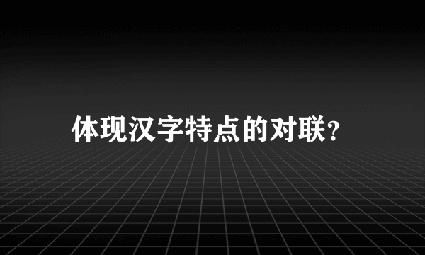 体现汉字特点的对联？