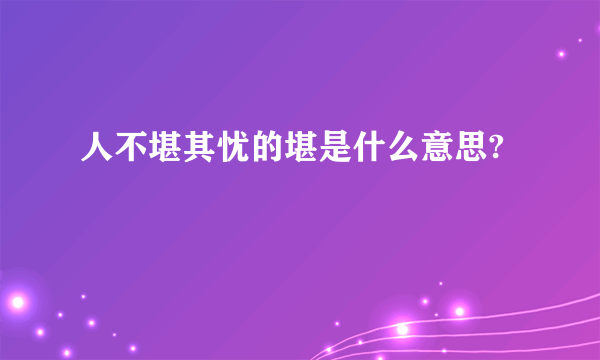 人不堪其忧的堪是什么意思?