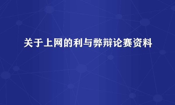 关于上网的利与弊辩论赛资料