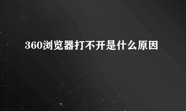 360浏览器打不开是什么原因