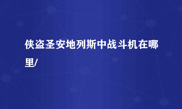 侠盗圣安地列斯中战斗机在哪里/