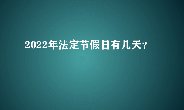 2022年法定节假日有几天？