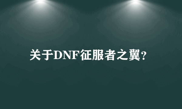 关于DNF征服者之翼？