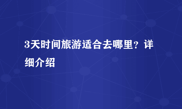 3天时间旅游适合去哪里？详细介绍