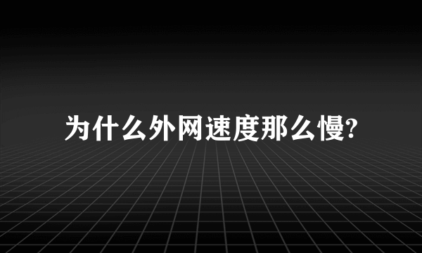 为什么外网速度那么慢?