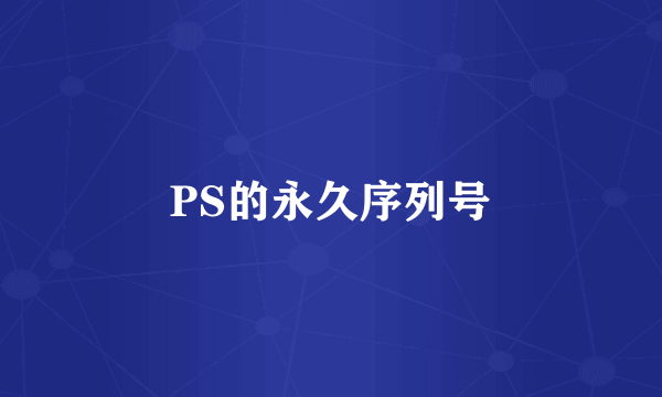 PS的永久序列号