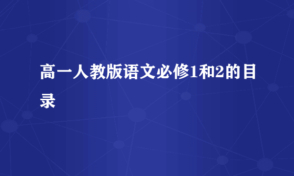 高一人教版语文必修1和2的目录