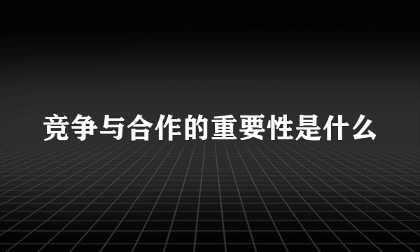 竞争与合作的重要性是什么