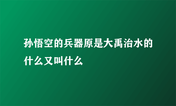 孙悟空的兵器原是大禹治水的什么又叫什么