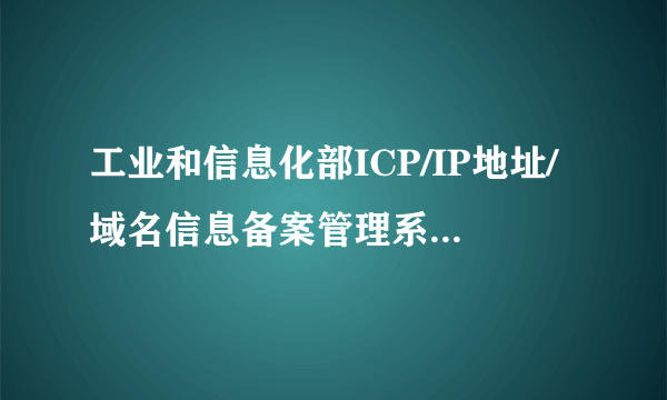 工业和信息化部ICP/IP地址/域名信息备案管理系统 这个网站是不是经常被人黑啊，老是打不开