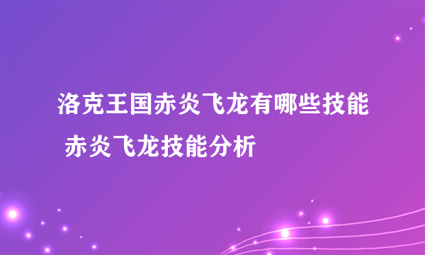 洛克王国赤炎飞龙有哪些技能 赤炎飞龙技能分析